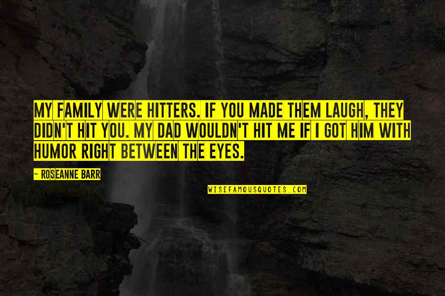 Laughing With Family Quotes By Roseanne Barr: My family were hitters. If you made them