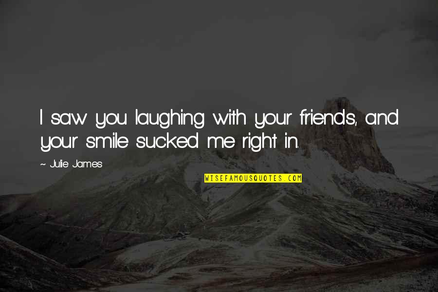 Laughing With Friends Quotes By Julie James: I saw you laughing with your friends, and