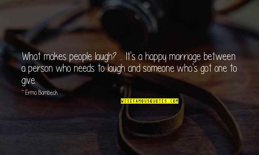 Laughing With Someone Quotes By Erma Bombeck: What makes people laugh? ... It's a happy