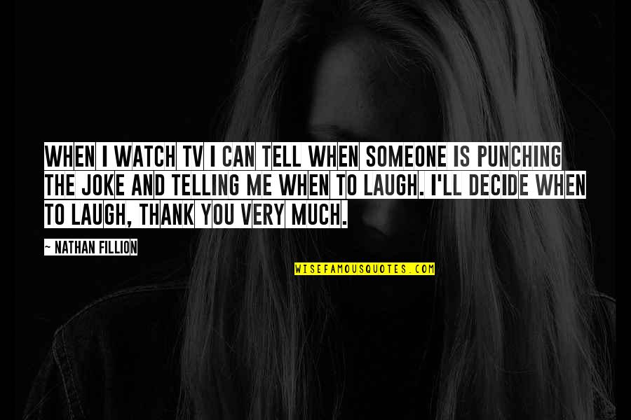 Laughing With Someone Quotes By Nathan Fillion: When I watch TV I can tell when