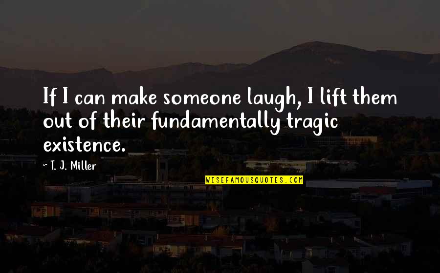 Laughing With Someone Quotes By T. J. Miller: If I can make someone laugh, I lift