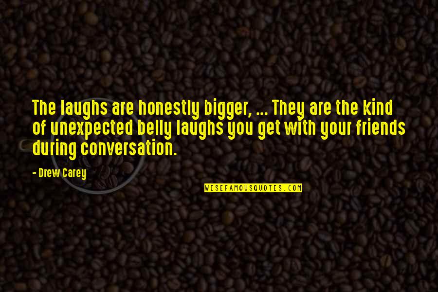 Laughing With Your Best Friends Quotes By Drew Carey: The laughs are honestly bigger, ... They are Laughing With Your Best Friends Quotes By Drew Carey: The laughs are honestly bigger, ... They are