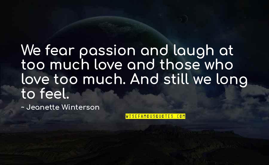 Laughing With Your Love Quotes By Jeanette Winterson: We fear passion and laugh at too much