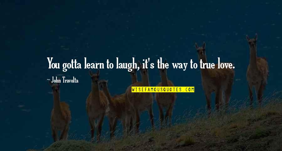 Laughing With Your Love Quotes By John Travolta: You gotta learn to laugh, it's the way