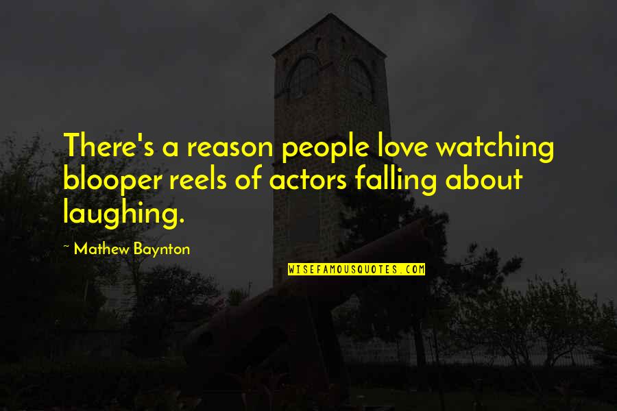 Laughing With Your Love Quotes By Mathew Baynton: There's a reason people love watching blooper reels