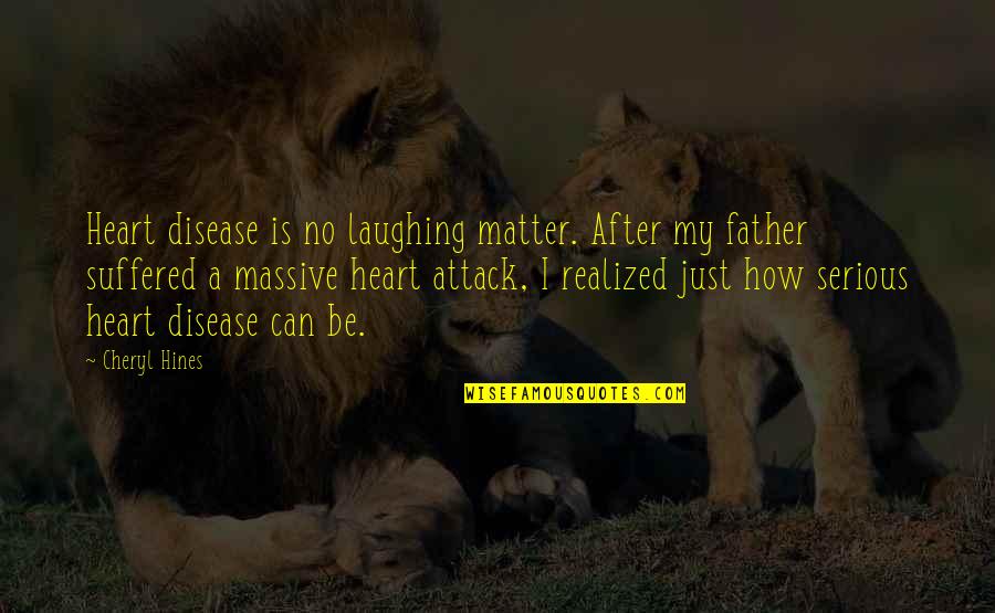 Laughing Your Heart Out Quotes By Cheryl Hines: Heart disease is no laughing matter. After my Laughing Your Heart Out Quotes By Cheryl Hines: Heart disease is no laughing matter. After my