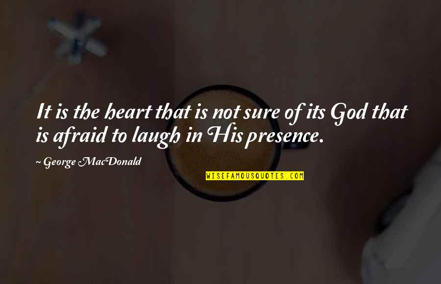 Laughing Your Heart Out Quotes By George MacDonald: It is the heart that is not sure