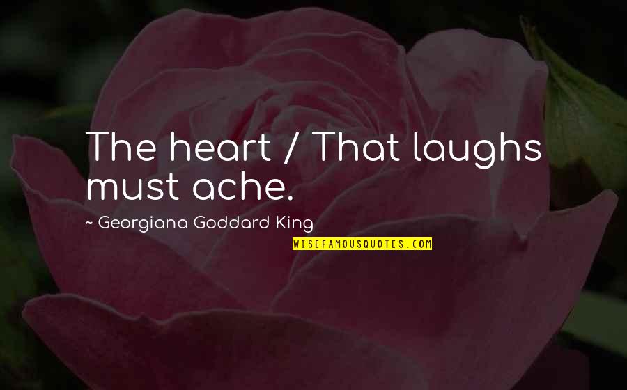 Laughing Your Heart Out Quotes By Georgiana Goddard King: The heart / That laughs must ache.