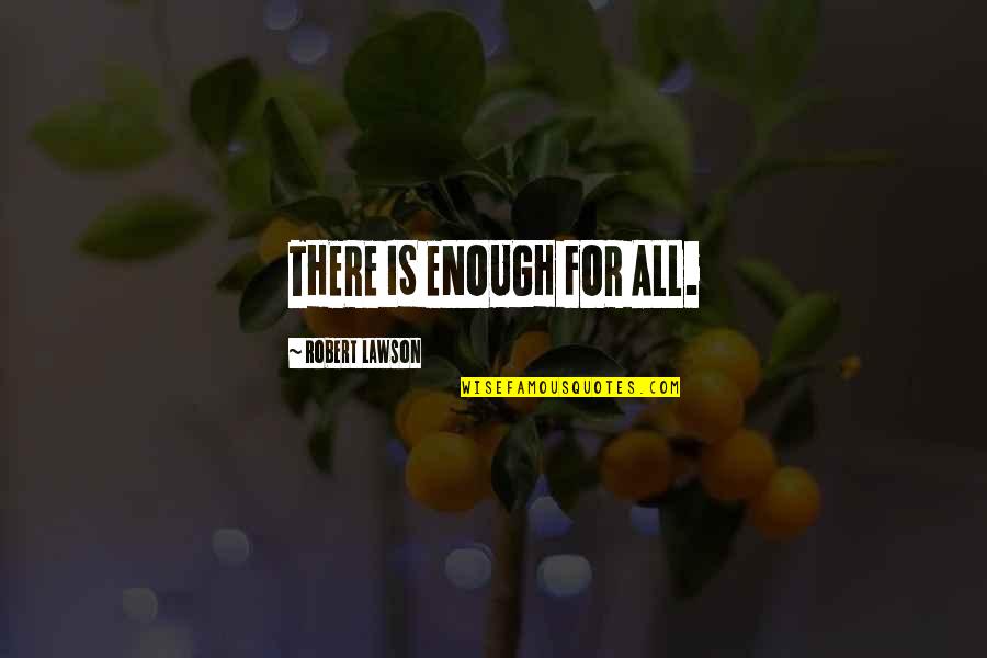 Laughingcolours Com Quotes By Robert Lawson: THERE IS ENOUGH FOR ALL. Laughingcolours Com Quotes By Robert Lawson: THERE IS ENOUGH FOR ALL.