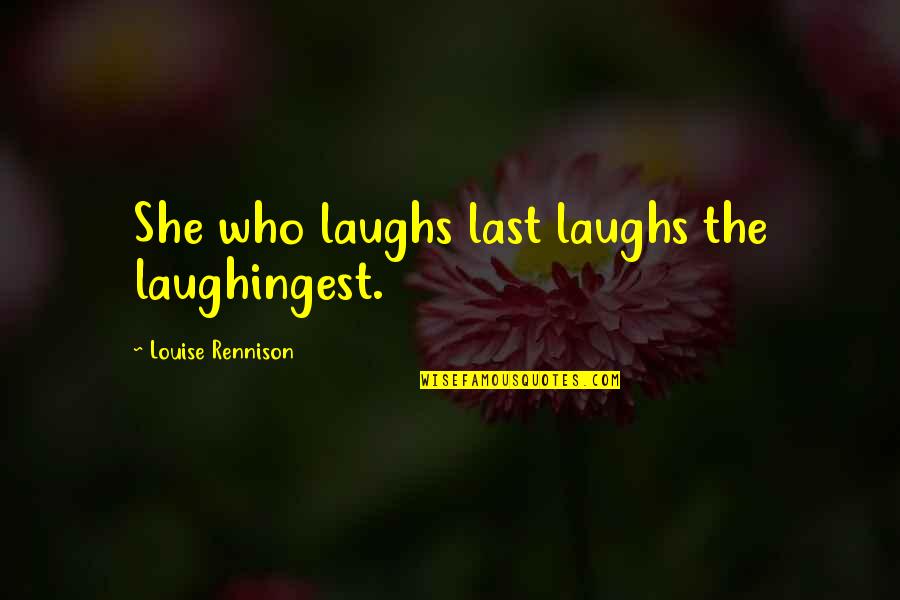 Laughingest Quotes By Louise Rennison: She who laughs last laughs the laughingest.