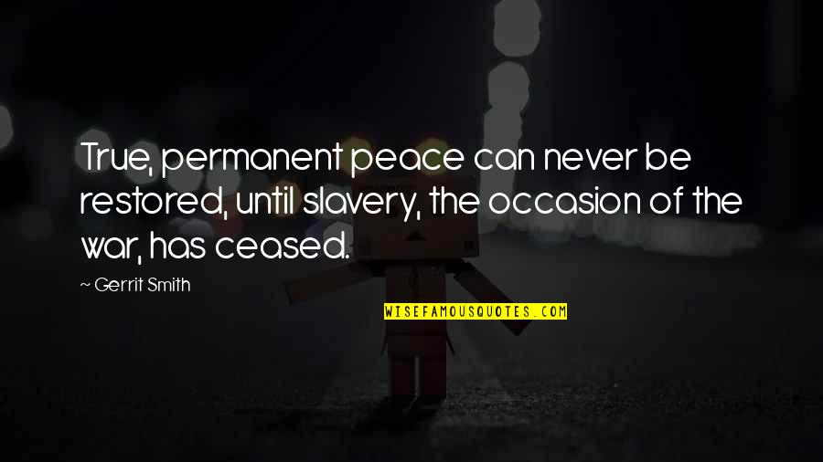 Laughingly Said Quotes By Gerrit Smith: True, permanent peace can never be restored, until Laughingly Said Quotes By Gerrit Smith: True, permanent peace can never be restored, until