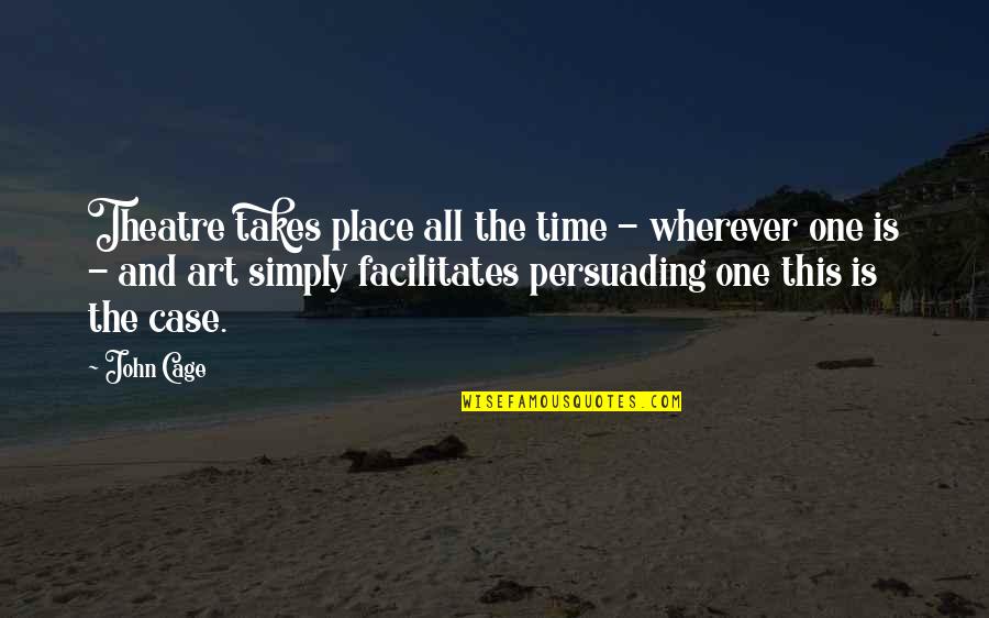 Laughingstock Synonyms Quotes By John Cage: Theatre takes place all the time - wherever Laughingstock Synonyms Quotes By John Cage: Theatre takes place all the time - wherever