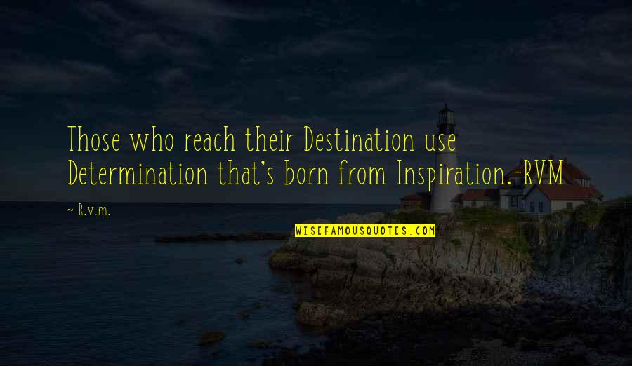 Laughingstock Synonyms Quotes By R.v.m.: Those who reach their Destination use Determination that's