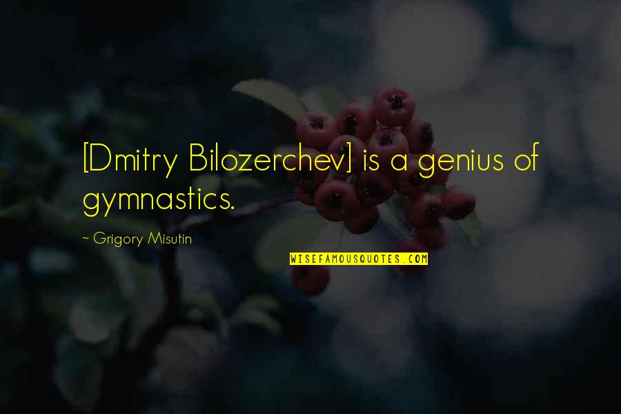 Laughless Quotes By Grigory Misutin: [Dmitry Bilozerchev] is a genius of gymnastics.