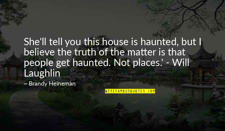 Laughlin Quotes By Brandy Heineman: She'll tell you this house is haunted, but