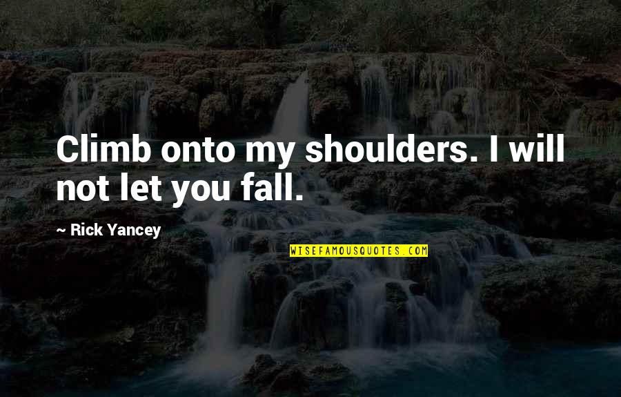 Laughlin Quotes By Rick Yancey: Climb onto my shoulders. I will not let