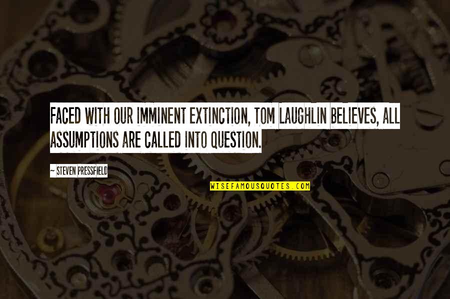 Laughlin Quotes By Steven Pressfield: Faced with our imminent extinction, Tom Laughlin believes,