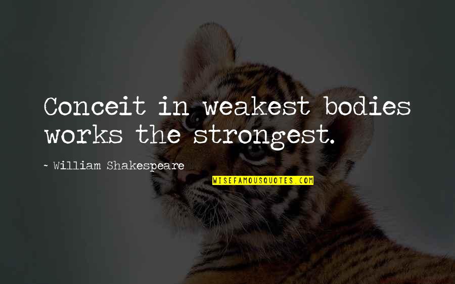 Laughlin Quotes By William Shakespeare: Conceit in weakest bodies works the strongest.
