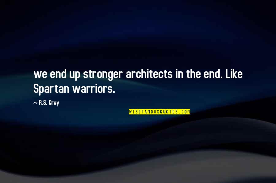 Laughs And Beautiful Quotes By R.S. Grey: we end up stronger architects in the end.
