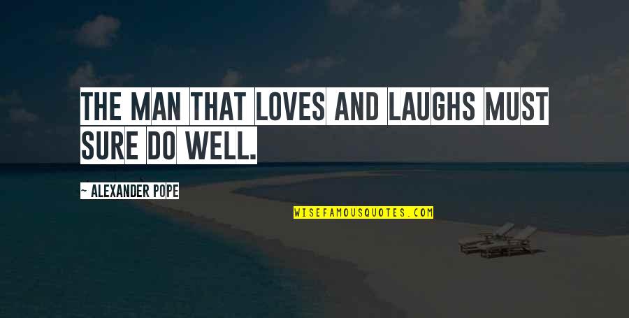 Laughs And Quotes By Alexander Pope: The man that loves and laughs must sure