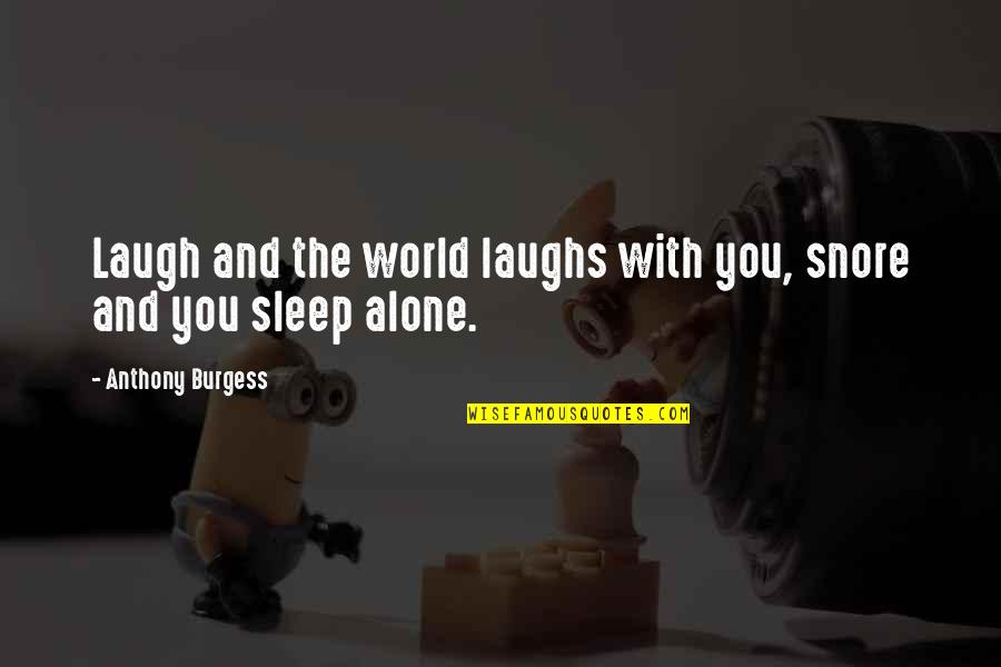 Laughs And Quotes By Anthony Burgess: Laugh and the world laughs with you, snore