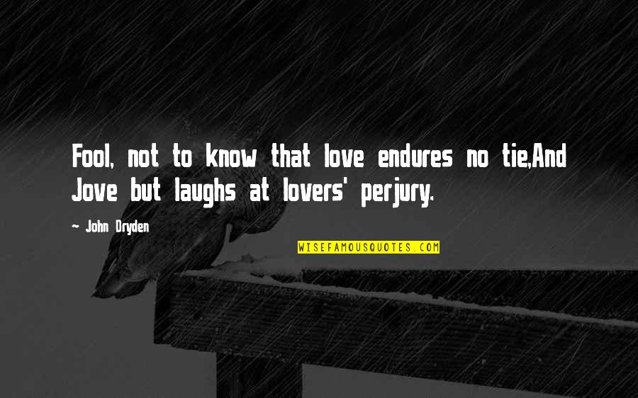 Laughs And Quotes By John Dryden: Fool, not to know that love endures no