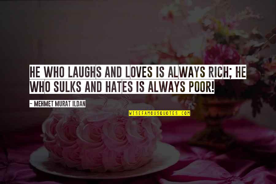 Laughs And Quotes By Mehmet Murat Ildan: He who laughs and loves is always rich;