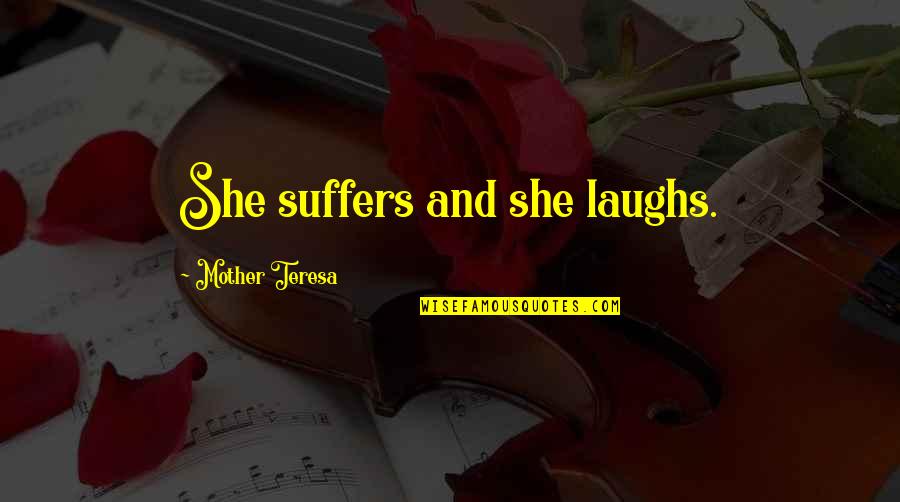 Laughs And Quotes By Mother Teresa: She suffers and she laughs.