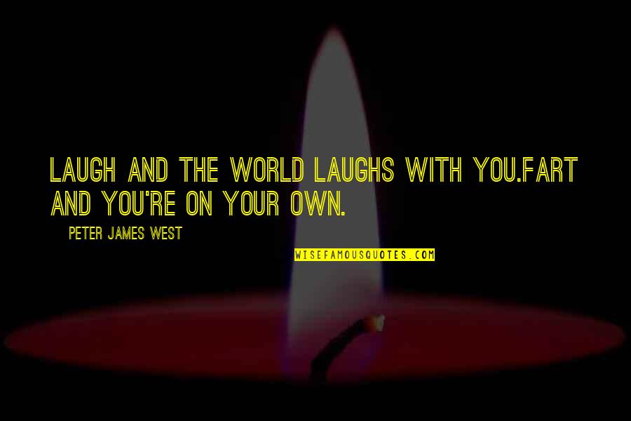 Laughs And Quotes By Peter James West: Laugh and the world laughs with you.Fart and
