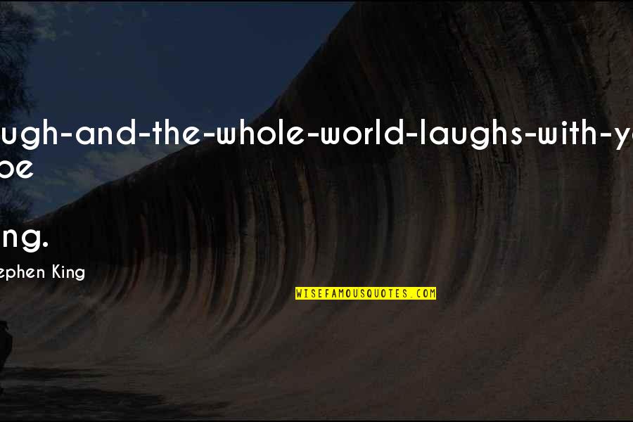Laughs And Quotes By Stephen King: Laugh-and-the-whole-world-laughs-with-you type of thing.