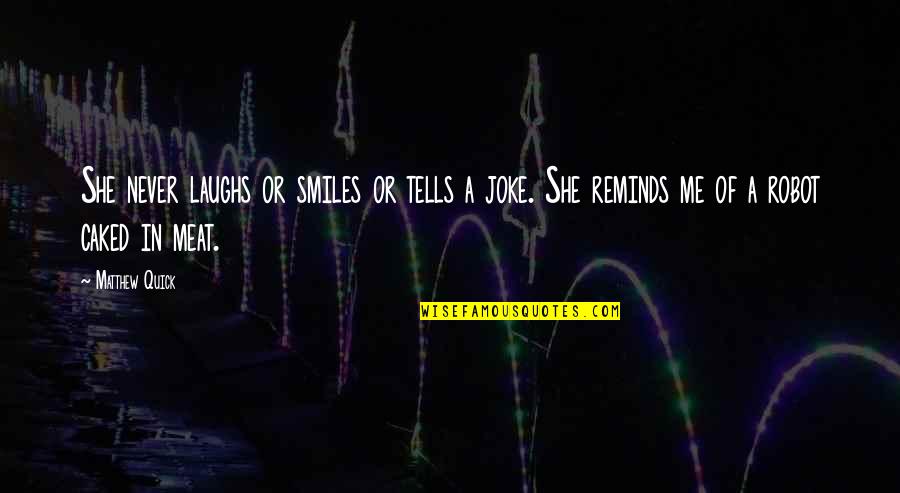 Laughs And Smiles Quotes By Matthew Quick: She never laughs or smiles or tells a