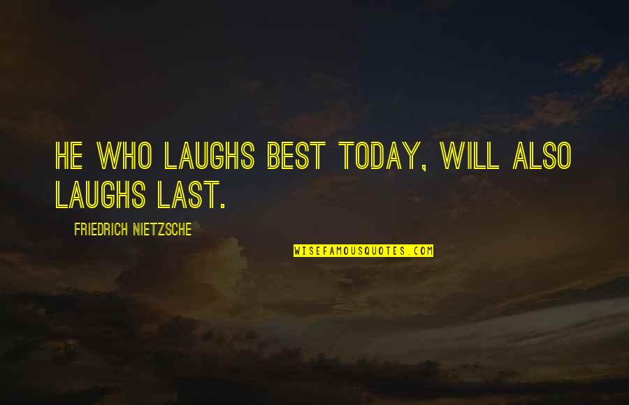 Laughs Last Quotes By Friedrich Nietzsche: He who laughs best today, will also laughs