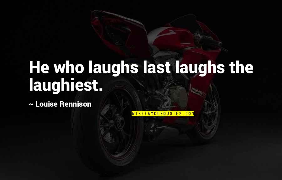 Laughs Last Quotes By Louise Rennison: He who laughs last laughs the laughiest.