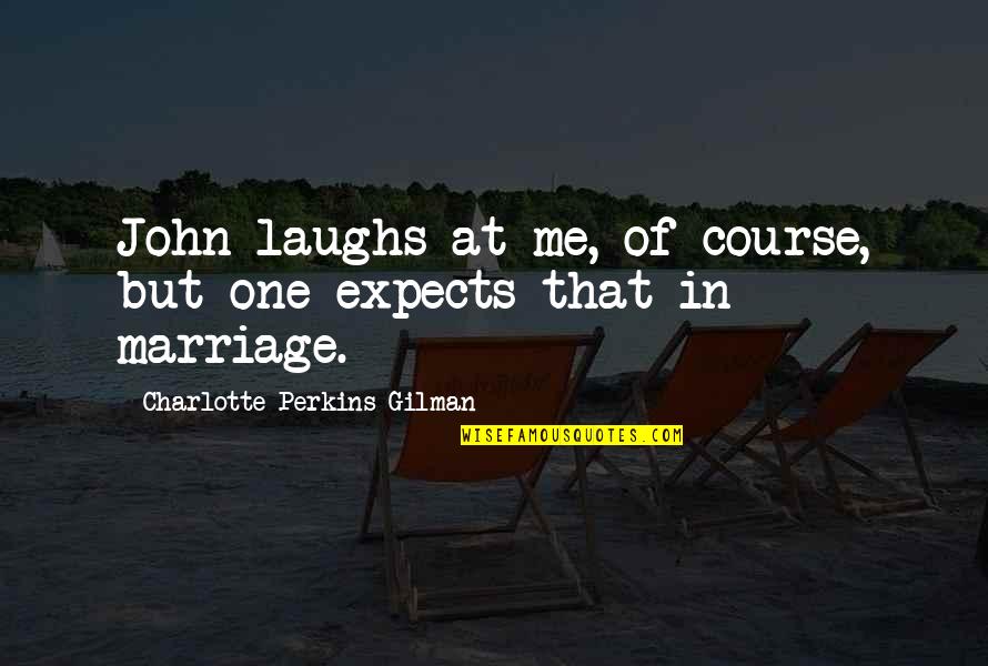 Laughs Quotes By Charlotte Perkins Gilman: John laughs at me, of course, but one