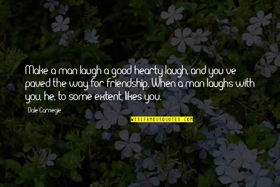 Laughs Quotes By Dale Carnegie: Make a man laugh a good hearty laugh,