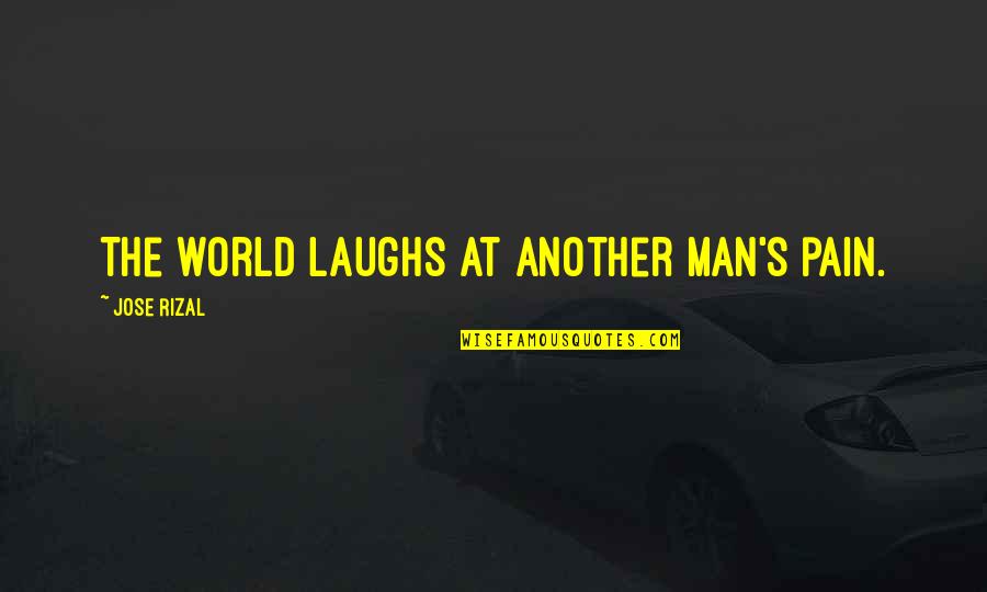 Laughs Quotes By Jose Rizal: The world laughs at another man's pain.