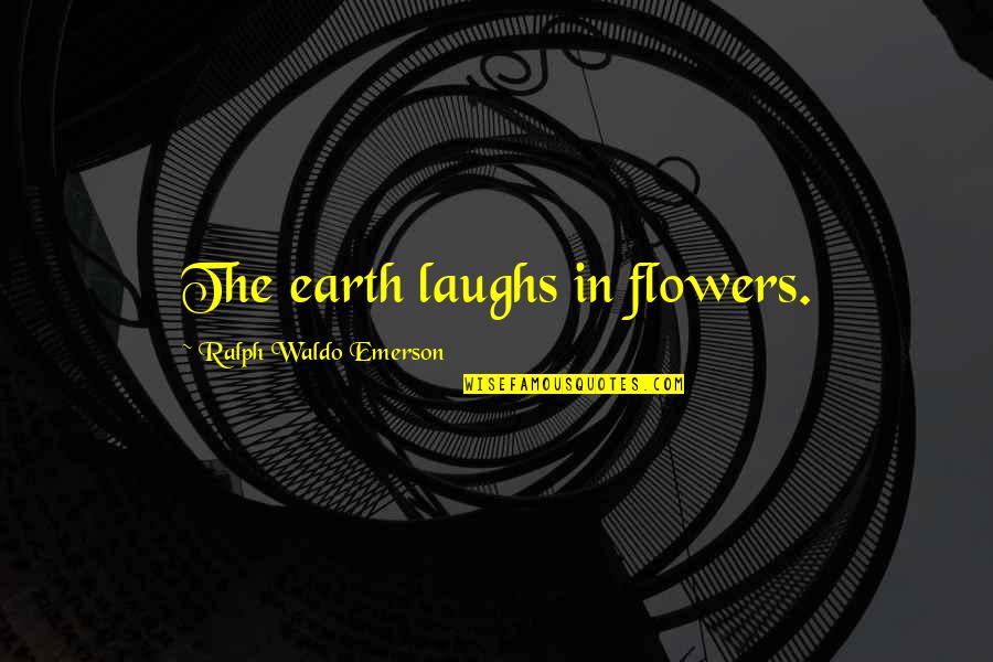 Laughs Quotes By Ralph Waldo Emerson: The earth laughs in flowers.