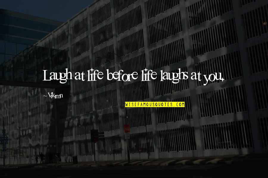 Laughs Quotes By Vikrmn: Laugh at life before life laughs at you.