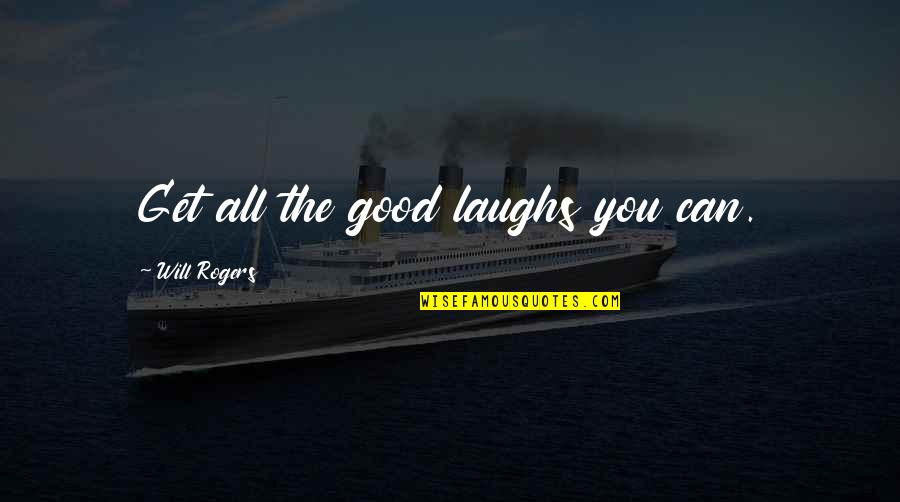 Laughs Quotes By Will Rogers: Get all the good laughs you can.