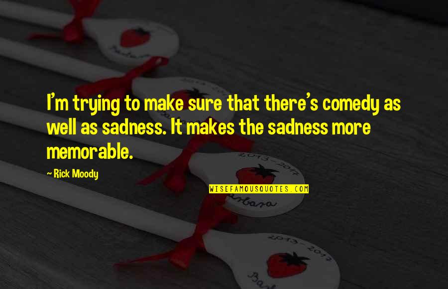 Laughs Tears Quotes By Rick Moody: I'm trying to make sure that there's comedy