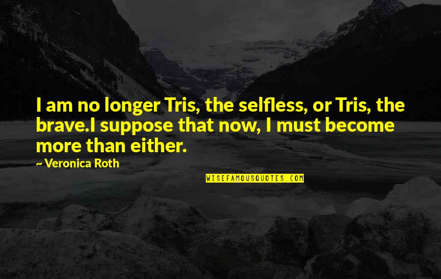 Laughs Tears Quotes By Veronica Roth: I am no longer Tris, the selfless, or