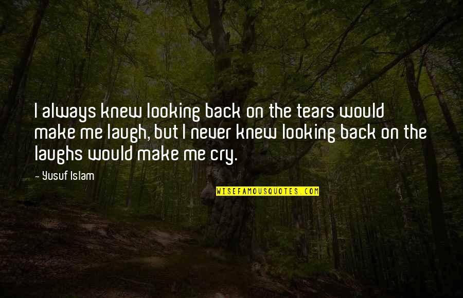 Laughs Tears Quotes By Yusuf Islam: I always knew looking back on the tears