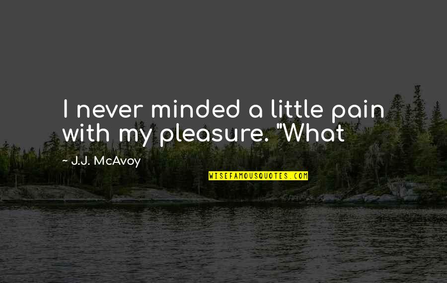 Laughs With Friends Quotes By J.J. McAvoy: I never minded a little pain with my