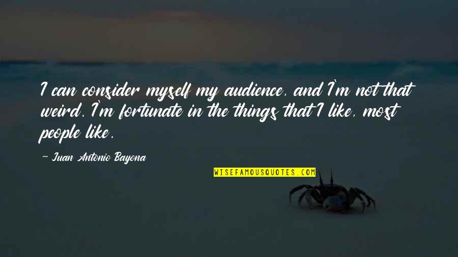 Laughs With Friends Quotes By Juan Antonio Bayona: I can consider myself my audience, and I'm