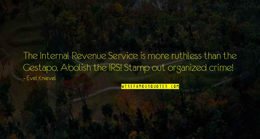 Laught Quotes By Evel Knievel: The Internal Revenue Service is more ruthless than Laught Quotes By Evel Knievel: The Internal Revenue Service is more ruthless than