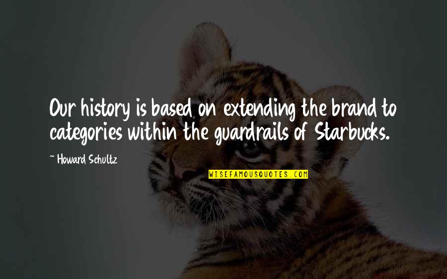 Laught Quotes By Howard Schultz: Our history is based on extending the brand Laught Quotes By Howard Schultz: Our history is based on extending the brand