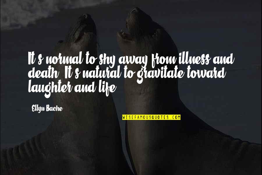 Laughter And Death Quotes By Ellyn Bache: It's normal to shy away from illness and
