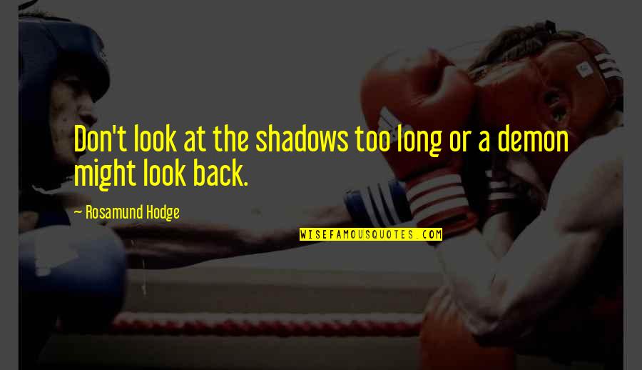 Laughter And Death Quotes By Rosamund Hodge: Don't look at the shadows too long or Laughter And Death Quotes By Rosamund Hodge: Don't look at the shadows too long or