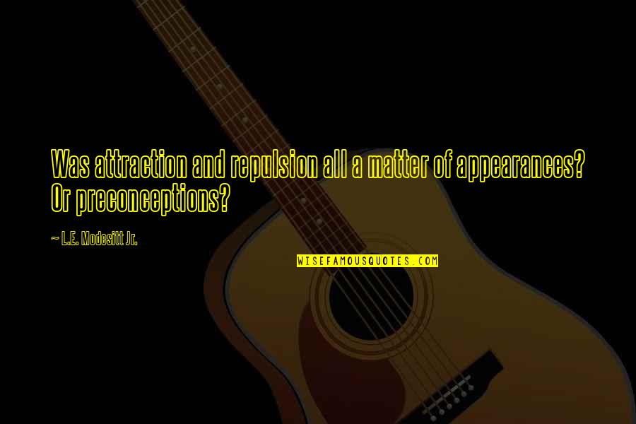 Laughter And Family Quotes By L.E. Modesitt Jr.: Was attraction and repulsion all a matter of Laughter And Family Quotes By L.E. Modesitt Jr.: Was attraction and repulsion all a matter of