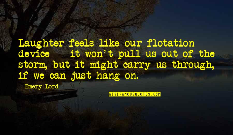 Laughter And Friendship Quotes By Emery Lord: Laughter feels like our flotation device -- it Laughter And Friendship Quotes By Emery Lord: Laughter feels like our flotation device -- it